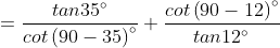 =\frac{tan35 \degree}{cot\left ( 90 -35 \right ) \degree}+\frac{cot\left ( 90 - 12 \right ) \degree}{tan12 \degree}